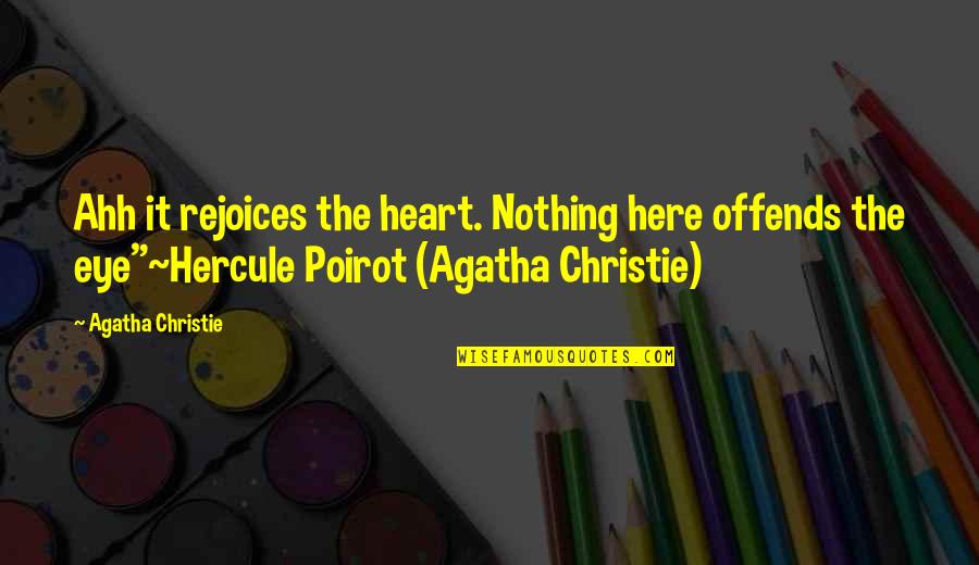 Poirot Quotes By Agatha Christie: Ahh it rejoices the heart. Nothing here offends