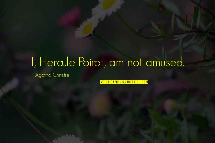 Poirot Quotes By Agatha Christie: I, Hercule Poirot, am not amused.