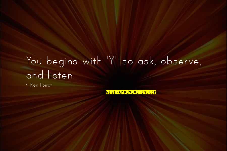 Poirot Quotes By Ken Poirot: You begins with 'Y'-so ask, observe, and listen.