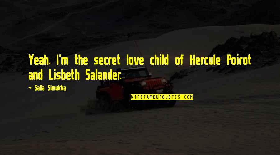 Poirot Quotes By Salla Simukka: Yeah. I'm the secret love child of Hercule