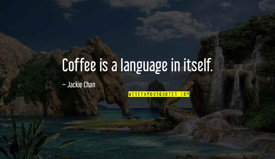 Poise From Sports Quotes By Jackie Chan: Coffee is a language in itself.