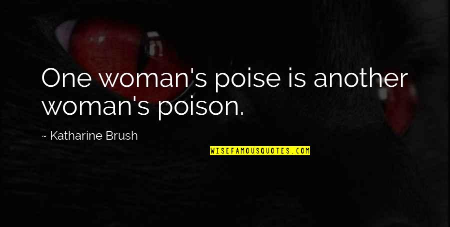 Poise Woman Quotes By Katharine Brush: One woman's poise is another woman's poison.