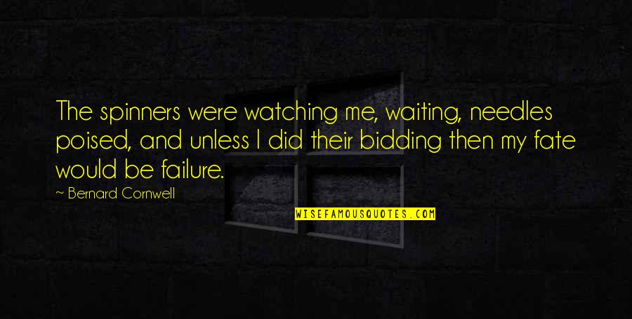 Poised Quotes By Bernard Cornwell: The spinners were watching me, waiting, needles poised, Poised Quotes By Bernard Cornwell: The spinners were watching me, waiting, needles poised,