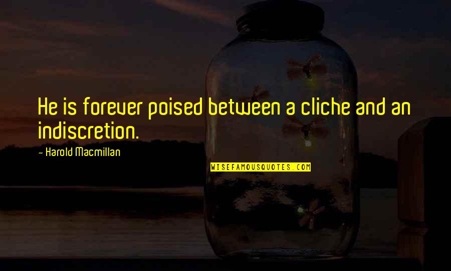 Poised Quotes By Harold Macmillan: He is forever poised between a cliche and Poised Quotes By Harold Macmillan: He is forever poised between a cliche and