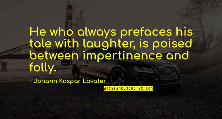 Poised Quotes By Johann Kaspar Lavater: He who always prefaces his tale with laughter, Poised Quotes By Johann Kaspar Lavater: He who always prefaces his tale with laughter,
