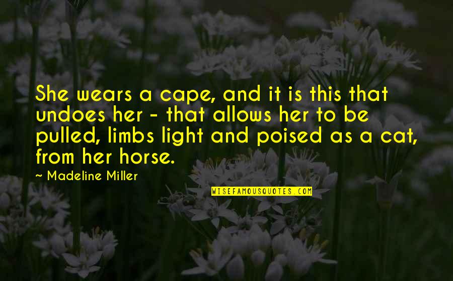 Poised Quotes By Madeline Miller: She wears a cape, and it is this Poised Quotes By Madeline Miller: She wears a cape, and it is this