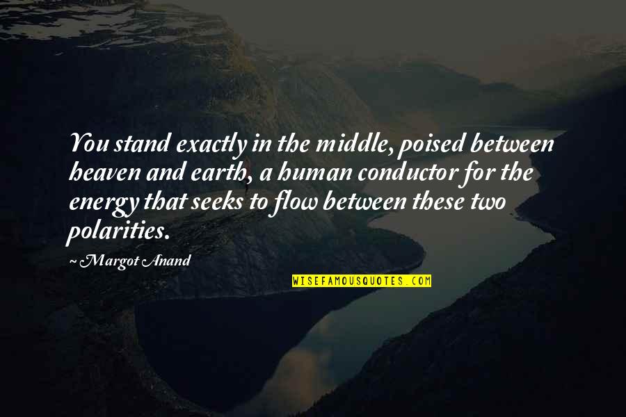 Poised Quotes By Margot Anand: You stand exactly in the middle, poised between Poised Quotes By Margot Anand: You stand exactly in the middle, poised between