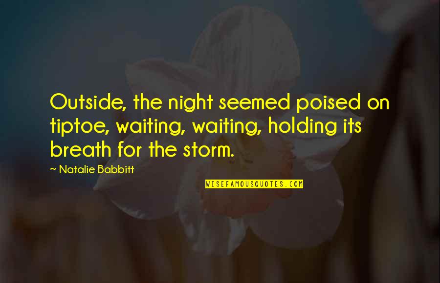Poised Quotes By Natalie Babbitt: Outside, the night seemed poised on tiptoe, waiting, Poised Quotes By Natalie Babbitt: Outside, the night seemed poised on tiptoe, waiting,