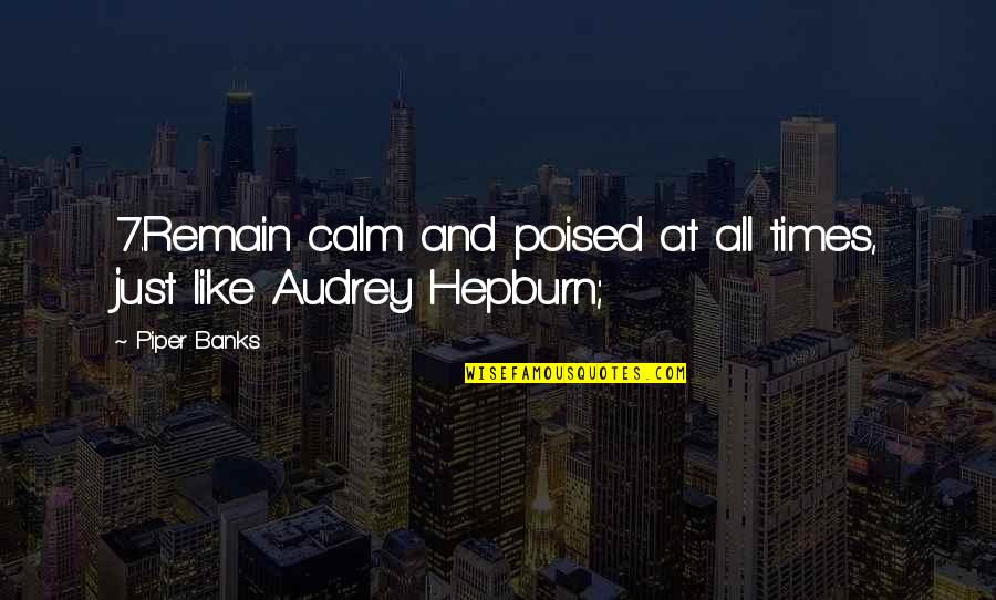 Poised Quotes By Piper Banks: 7.Remain calm and poised at all times, just