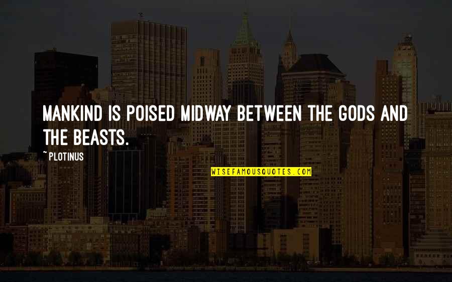 Poised Quotes By Plotinus: Mankind is poised midway between the gods and
