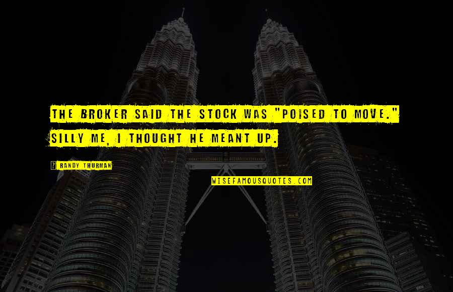 Poised Quotes By Randy Thurman: The broker said the stock was "poised to