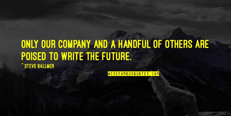 Poised Quotes By Steve Ballmer: Only our company and a handful of others
