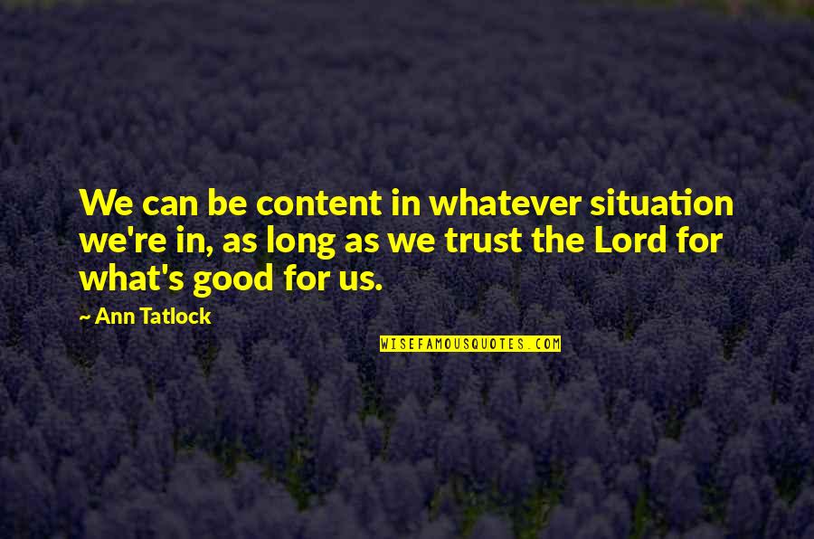 Poises An Esses Quotes By Ann Tatlock: We can be content in whatever situation we're Poises An Esses Quotes By Ann Tatlock: We can be content in whatever situation we're
