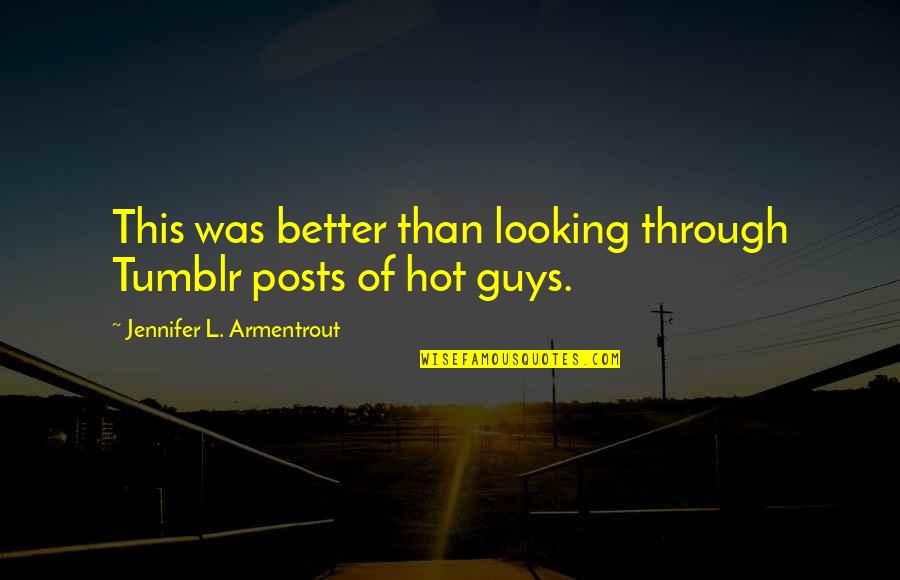 Poises An Esses Quotes By Jennifer L. Armentrout: This was better than looking through Tumblr posts Poises An Esses Quotes By Jennifer L. Armentrout: This was better than looking through Tumblr posts
