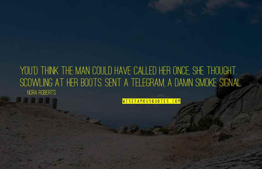 Poises An Esses Quotes By Nora Roberts: You'd think the man could have called her Poises An Esses Quotes By Nora Roberts: You'd think the man could have called her