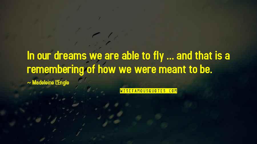 Poises To Centipoises Quotes By Madeleine L'Engle: In our dreams we are able to fly Poises To Centipoises Quotes By Madeleine L'Engle: In our dreams we are able to fly