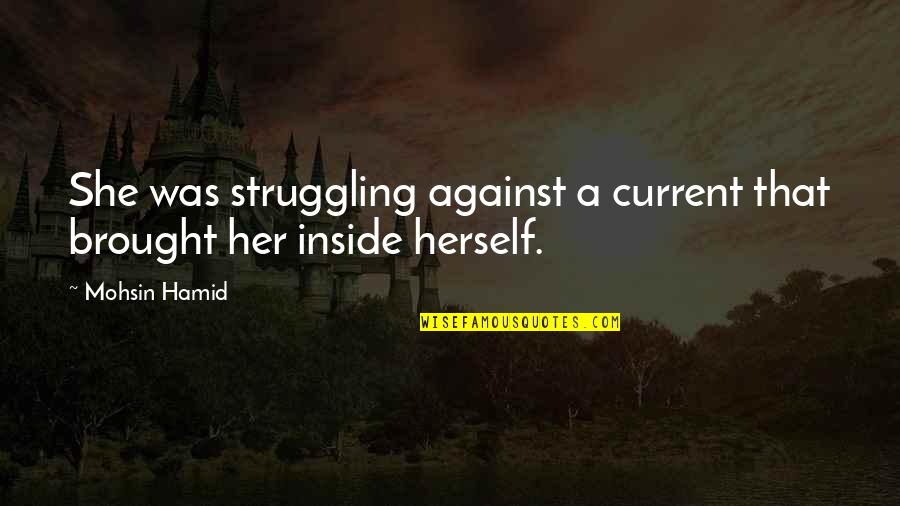 Poises To Centipoises Quotes By Mohsin Hamid: She was struggling against a current that brought