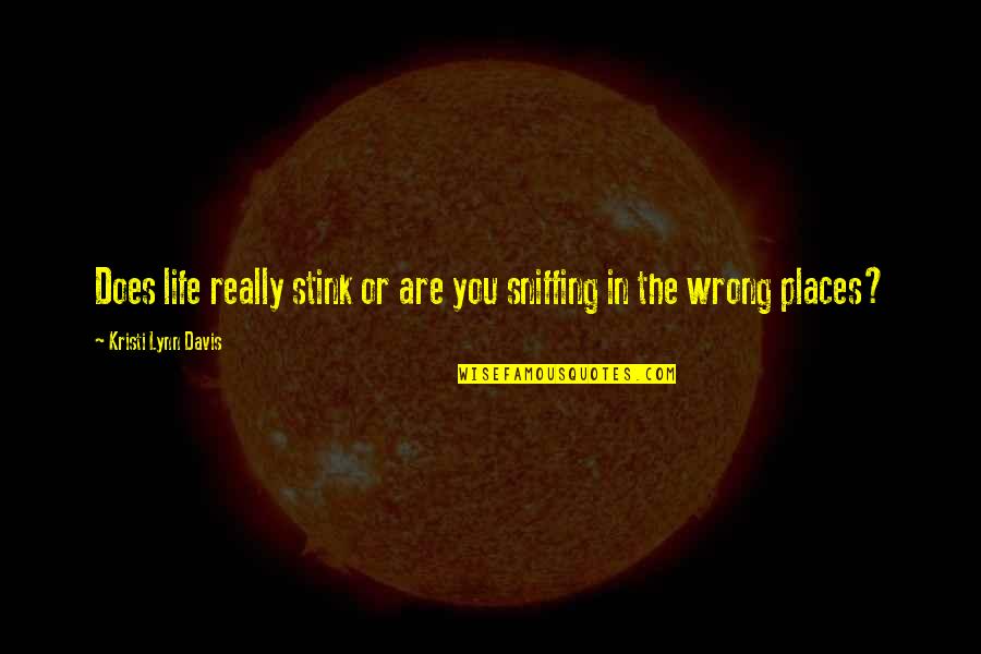 Poisiden Quotes By Kristi Lynn Davis: Does life really stink or are you sniffing Poisiden Quotes By Kristi Lynn Davis: Does life really stink or are you sniffing