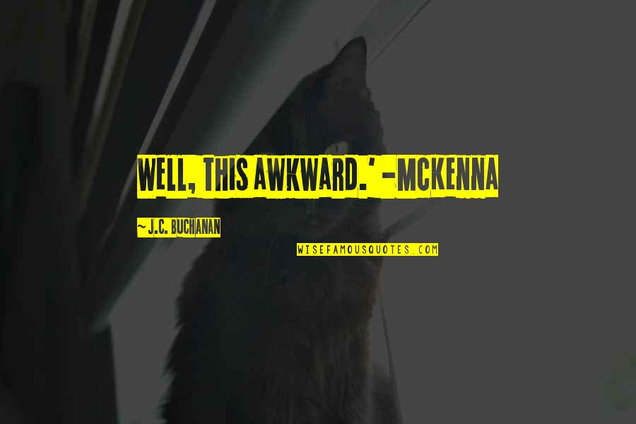 Poising Quotes By J.C. Buchanan: Well, this awkward.' -McKenna Poising Quotes By J.C. Buchanan: Well, this awkward.' -McKenna