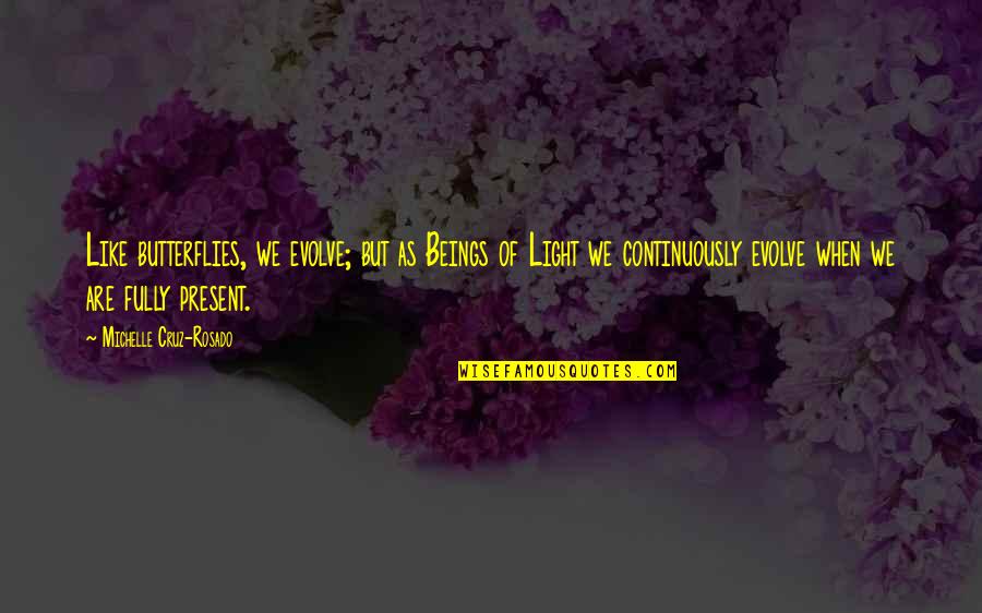 Poisism Quotes By Michelle Cruz-Rosado: Like butterflies, we evolve; but as Beings of Poisism Quotes By Michelle Cruz-Rosado: Like butterflies, we evolve; but as Beings of