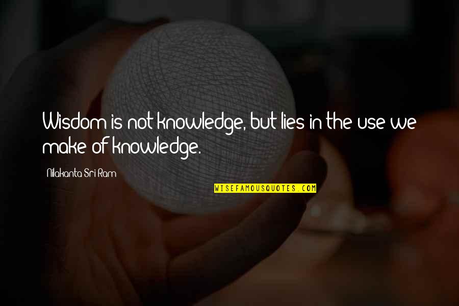 Pois'nous Quotes By Nilakanta Sri Ram: Wisdom is not knowledge, but lies in the Pois'nous Quotes By Nilakanta Sri Ram: Wisdom is not knowledge, but lies in the