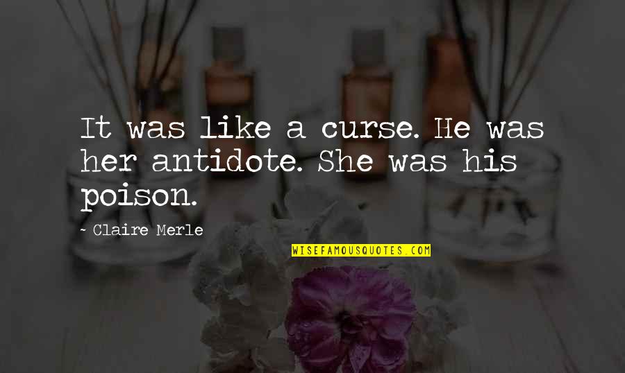 Poison And Antidote Quotes By Claire Merle: It was like a curse. He was her