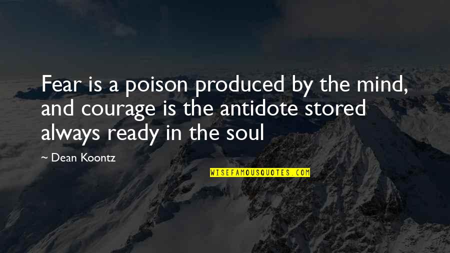 Poison And Antidote Quotes By Dean Koontz: Fear is a poison produced by the mind,