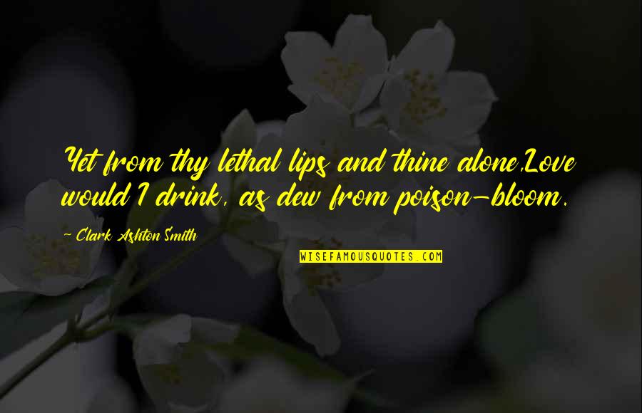 Poison And Love Quotes By Clark Ashton Smith: Yet from thy lethal lips and thine alone,Love
