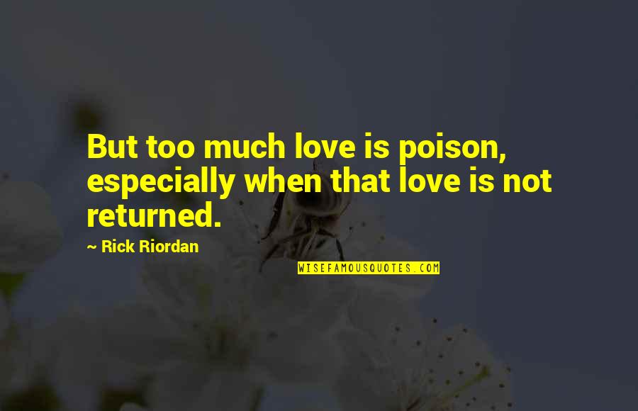 Poison And Love Quotes By Rick Riordan: But too much love is poison, especially when