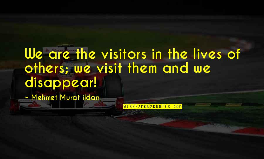 Poison Gas In Ww1 Quotes By Mehmet Murat Ildan: We are the visitors in the lives of Poison Gas In Ww1 Quotes By Mehmet Murat Ildan: We are the visitors in the lives of