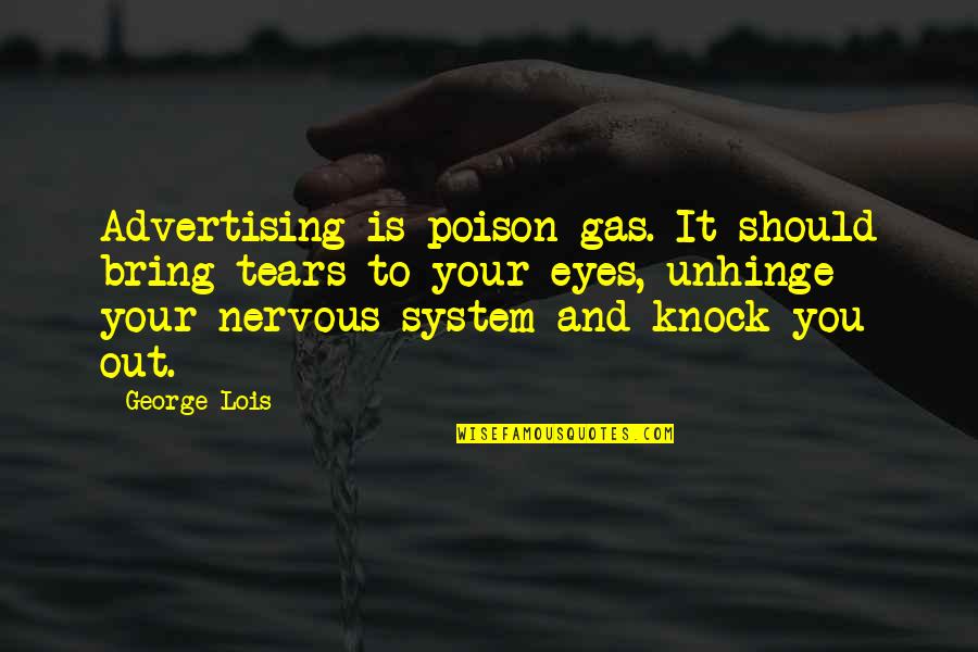 Poison Gas Quotes By George Lois: Advertising is poison gas. It should bring tears