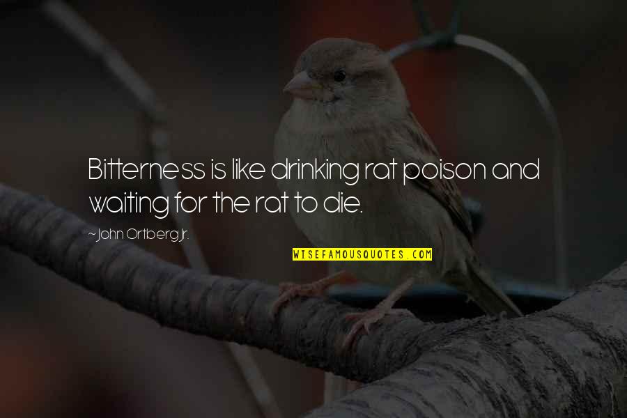Poison I V Y Quotes By John Ortberg Jr.: Bitterness is like drinking rat poison and waiting