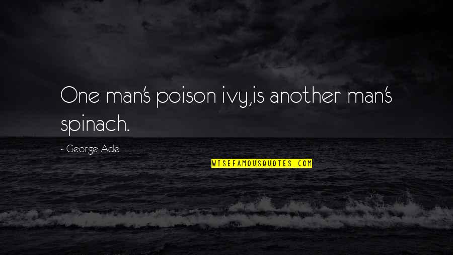 Poison Ivy 2 Quotes By George Ade: One man's poison ivy,is another man's spinach.