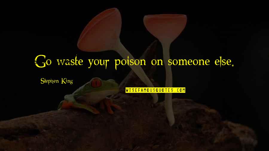 Poison King Quotes By Stephen King: Go waste your poison on someone else.