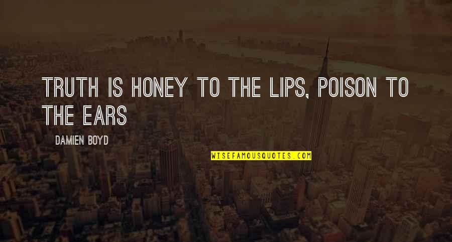Poison Lips Quotes By Damien Boyd: Truth is honey to the lips, Poison to
