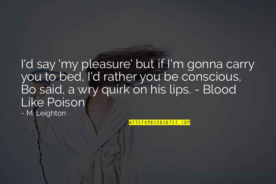 Poison Lips Quotes By M. Leighton: I'd say 'my pleasure' but if I'm gonna