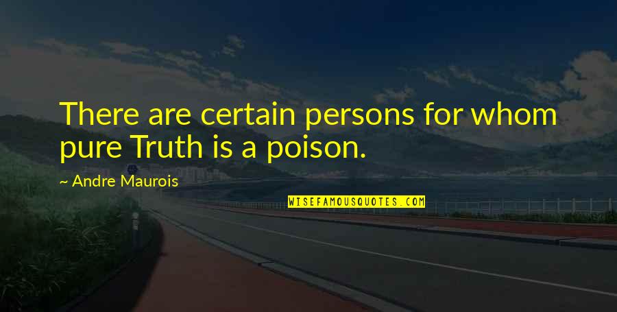 Poison Quotes By Andre Maurois: There are certain persons for whom pure Truth