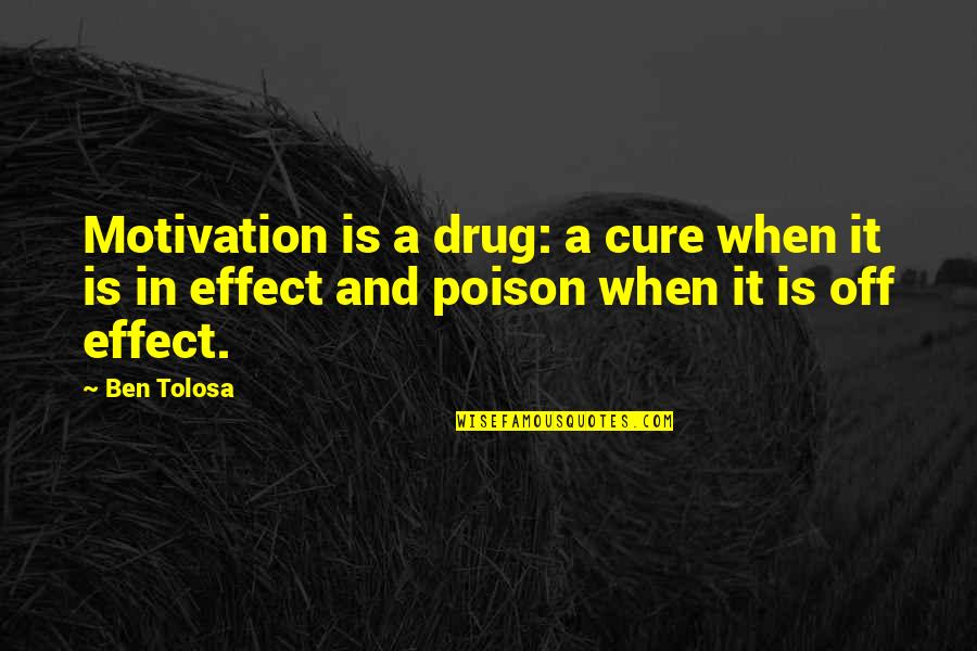 Poison Quotes By Ben Tolosa: Motivation is a drug: a cure when it
