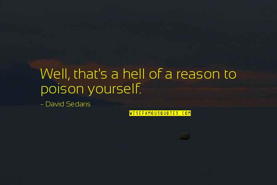 Poison Quotes By David Sedaris: Well, that's a hell of a reason to