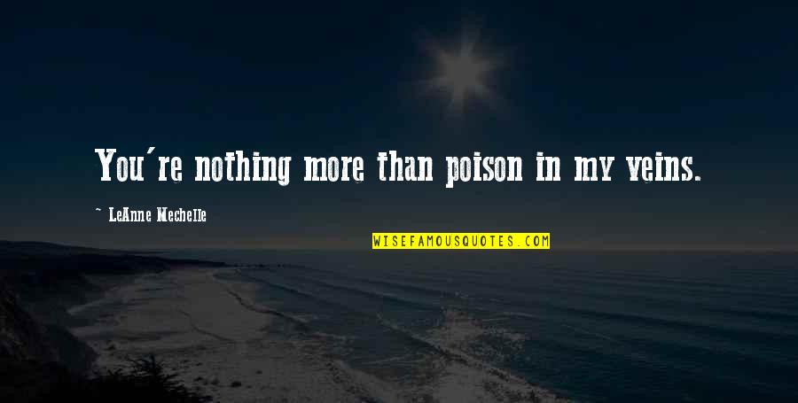 Poison Quotes By LeAnne Mechelle: You're nothing more than poison in my veins.