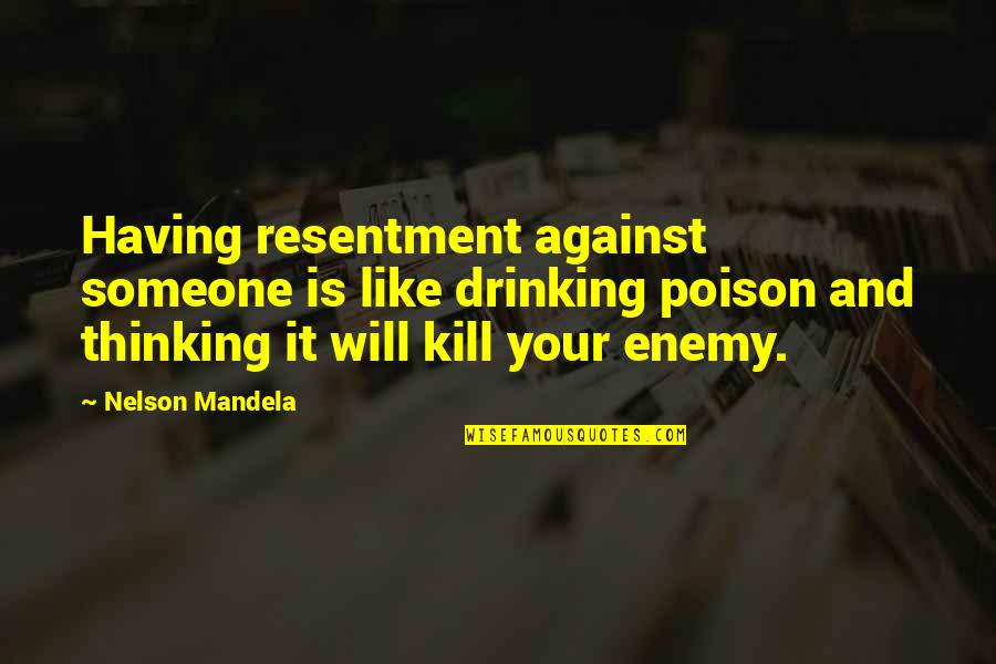 Poison Quotes By Nelson Mandela: Having resentment against someone is like drinking poison