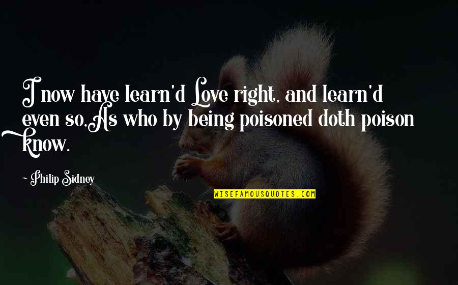 Poison Quotes By Philip Sidney: I now have learn'd Love right, and learn'd