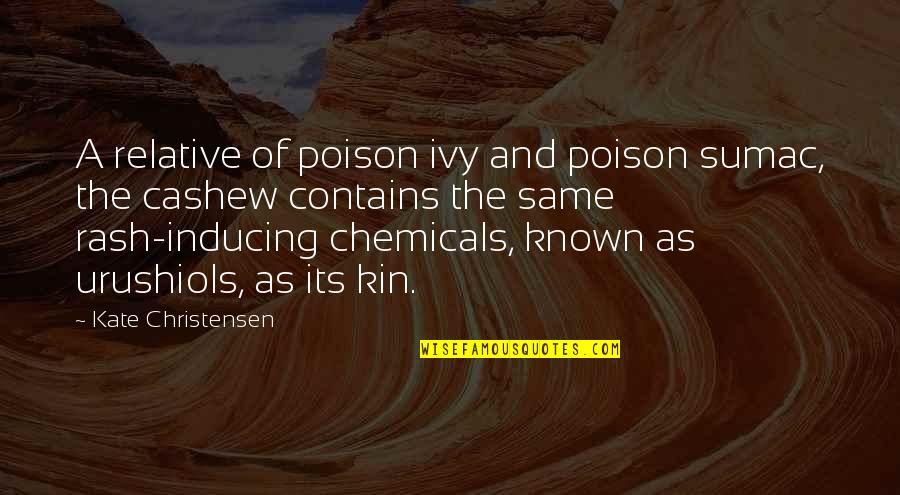 Poison Sumac Quotes By Kate Christensen: A relative of poison ivy and poison sumac, Poison Sumac Quotes By Kate Christensen: A relative of poison ivy and poison sumac,