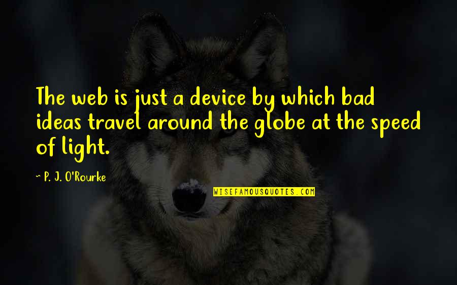 Poison Sumac Quotes By P. J. O'Rourke: The web is just a device by which Poison Sumac Quotes By P. J. O'Rourke: The web is just a device by which