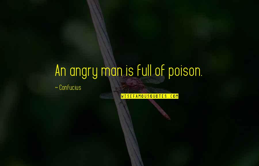 Poison'd Quotes By Confucius: An angry man is full of poison.