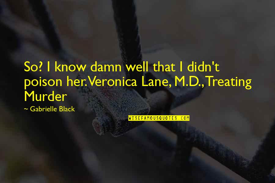 Poison'd Quotes By Gabrielle Black: So? I know damn well that I didn't