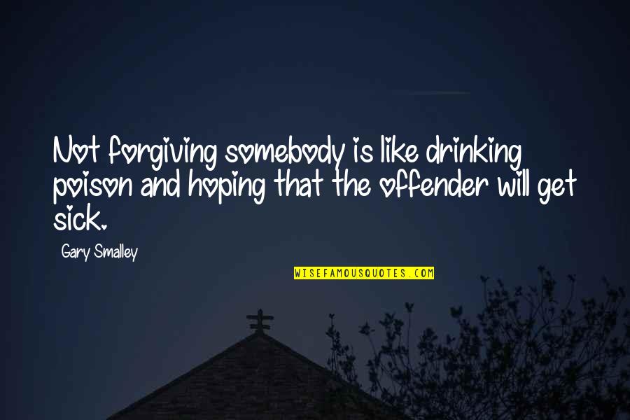Poison'd Quotes By Gary Smalley: Not forgiving somebody is like drinking poison and