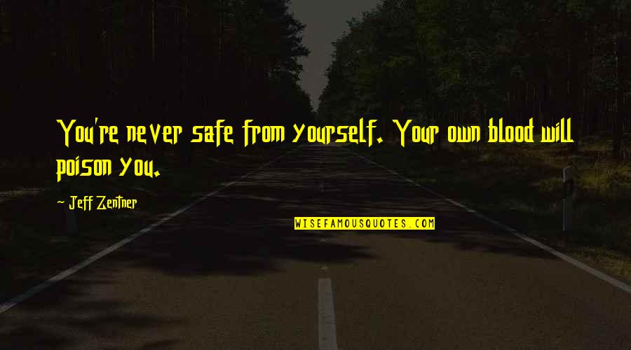 Poison'd Quotes By Jeff Zentner: You're never safe from yourself. Your own blood