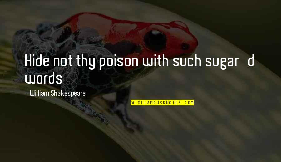 Poison'd Quotes By William Shakespeare: Hide not thy poison with such sugar'd words