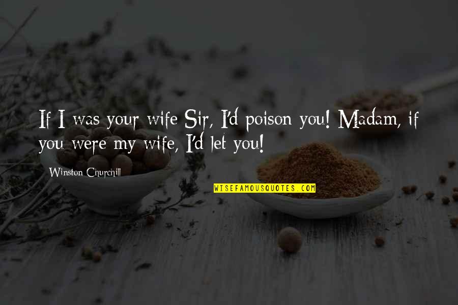 Poison'd Quotes By Winston Churchill: If I was your wife Sir, I'd poison